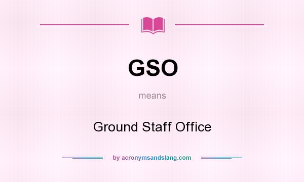 What does GSO mean? It stands for Ground Staff Office