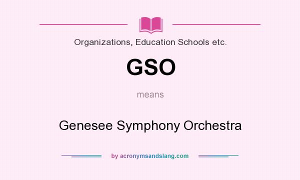 What does GSO mean? It stands for Genesee Symphony Orchestra