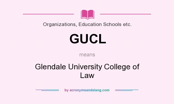 What does GUCL mean? It stands for Glendale University College of Law