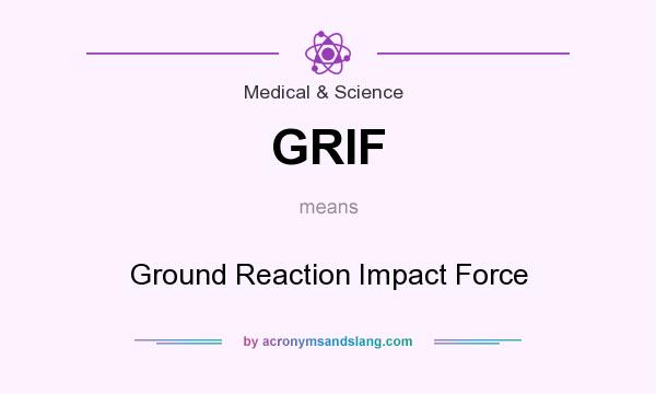 What does GRIF mean? It stands for Ground Reaction Impact Force