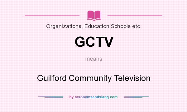 What does GCTV mean? It stands for Guilford Community Television
