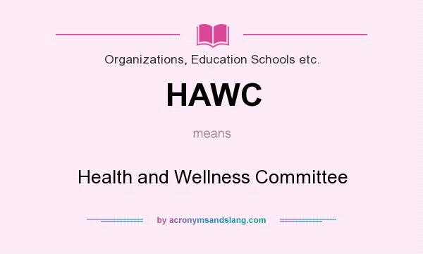 What does HAWC mean? It stands for Health and Wellness Committee