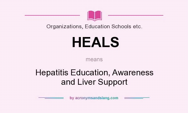 What does HEALS mean? It stands for Hepatitis Education, Awareness and Liver Support