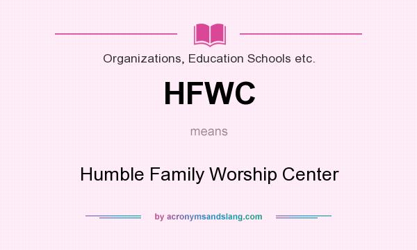 What does HFWC mean? It stands for Humble Family Worship Center