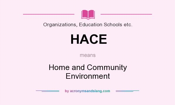 What does HACE mean? It stands for Home and Community Environment