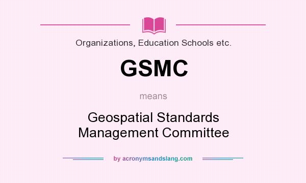 What does GSMC mean? It stands for Geospatial Standards Management Committee