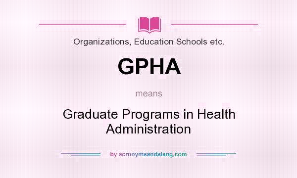 What does GPHA mean? It stands for Graduate Programs in Health Administration
