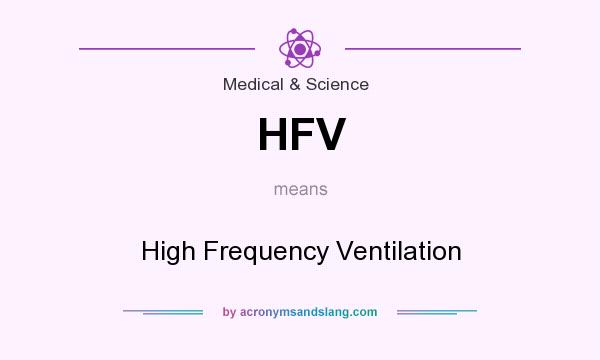 What does HFV mean? It stands for High Frequency Ventilation