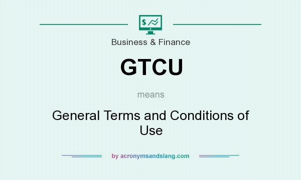 What does GTCU mean? It stands for General Terms and Conditions of Use
