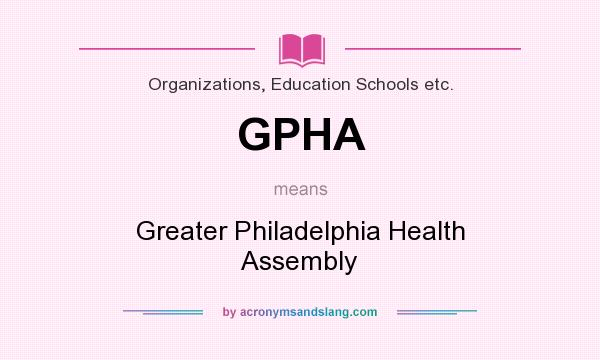 What does GPHA mean? It stands for Greater Philadelphia Health Assembly
