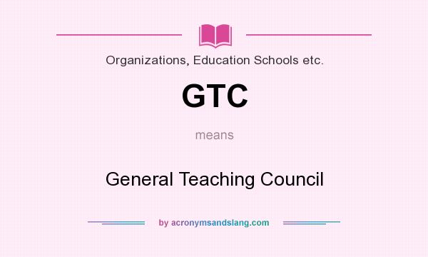 What does GTC mean? It stands for General Teaching Council
