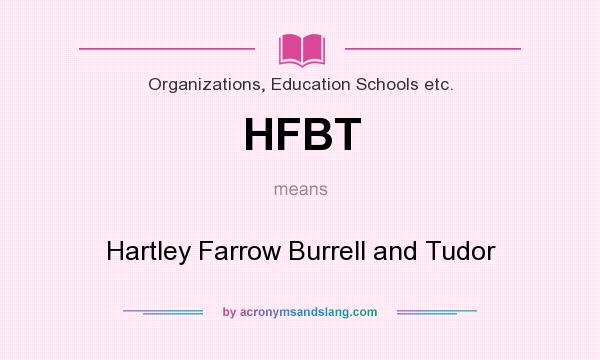 What does HFBT mean? It stands for Hartley Farrow Burrell and Tudor