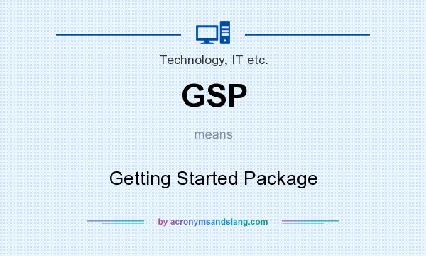 What does GSP mean? It stands for Getting Started Package