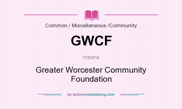 What does GWCF mean? It stands for Greater Worcester Community Foundation