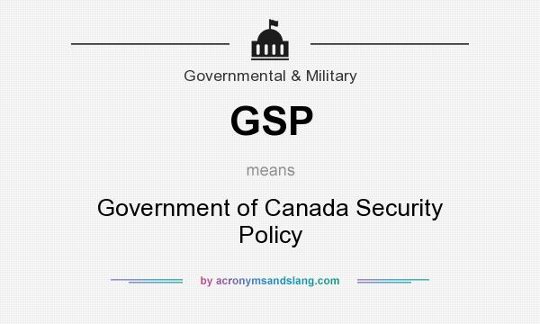 What does GSP mean? It stands for Government of Canada Security Policy