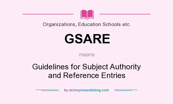 What does GSARE mean? It stands for Guidelines for Subject Authority and Reference Entries