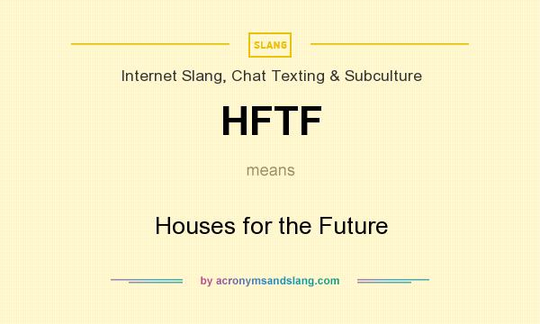 What does HFTF mean? It stands for Houses for the Future