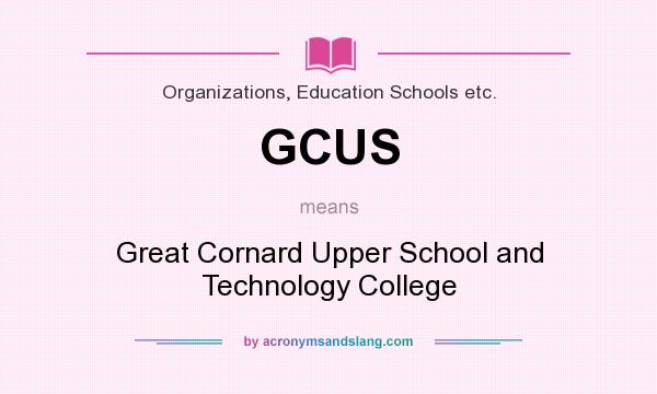 What does GCUS mean? It stands for Great Cornard Upper School and Technology College