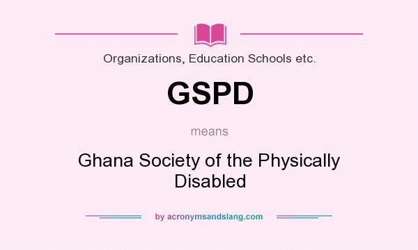 What does GSPD mean? It stands for Ghana Society of the Physically Disabled