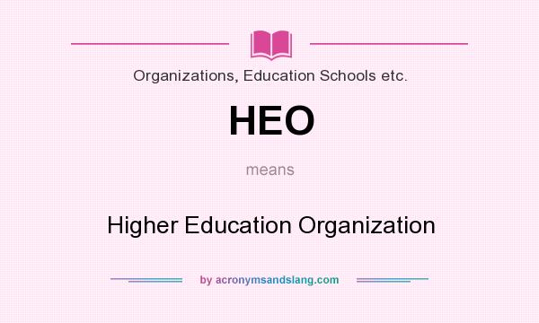 What does HEO mean? It stands for Higher Education Organization