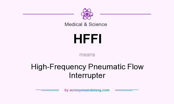 What does HFFI mean? It stands for High-Frequency Pneumatic Flow Interrupter