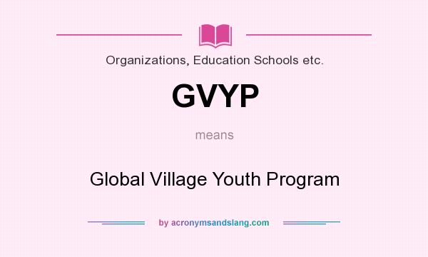 What does GVYP mean? It stands for Global Village Youth Program