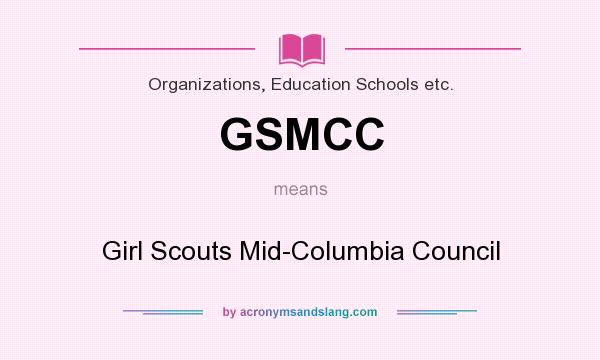 What does GSMCC mean? It stands for Girl Scouts Mid-Columbia Council