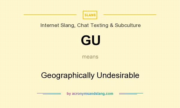 What does GU mean? It stands for Geographically Undesirable