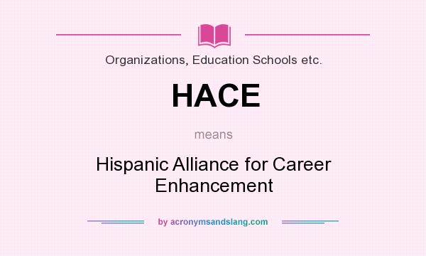 What does HACE mean? It stands for Hispanic Alliance for Career Enhancement