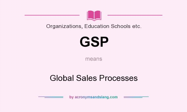 What does GSP mean? It stands for Global Sales Processes
