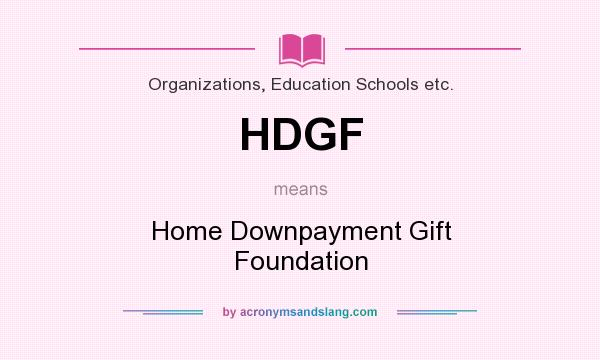 What does HDGF mean? It stands for Home Downpayment Gift Foundation