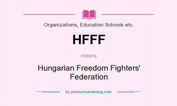 What does HFFF mean? It stands for Hungarian Freedom Fighters` Federation