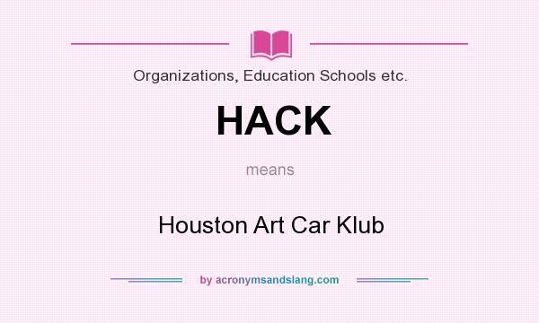 What does HACK mean? It stands for Houston Art Car Klub