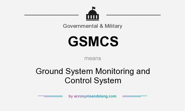 What does GSMCS mean? It stands for Ground System Monitoring and Control System