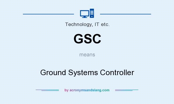 What does GSC mean? It stands for Ground Systems Controller
