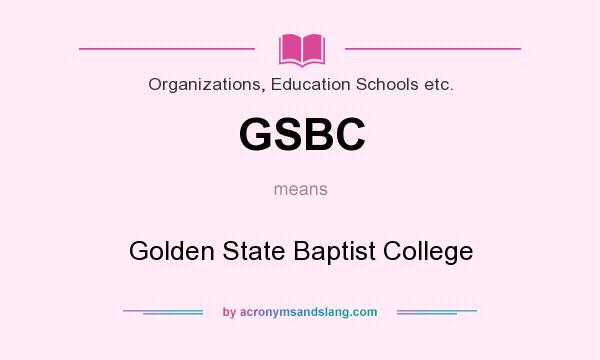 What does GSBC mean? It stands for Golden State Baptist College