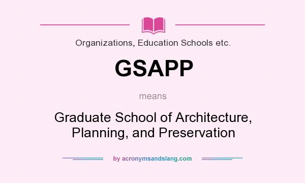 What does GSAPP mean? It stands for Graduate School of Architecture, Planning, and Preservation