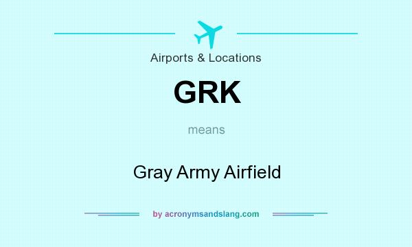 What does GRK mean? It stands for Gray Army Airfield