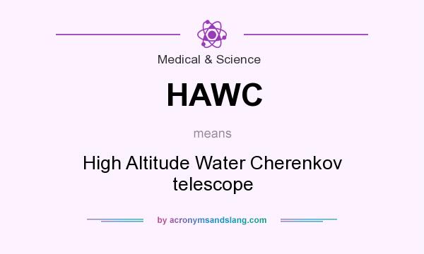 What does HAWC mean? It stands for High Altitude Water Cherenkov telescope