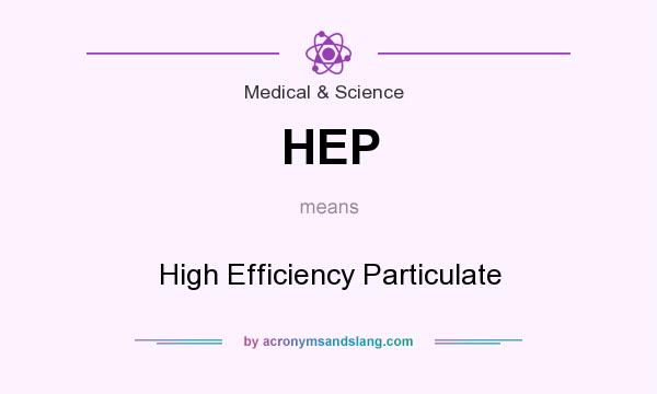 What does HEP mean? It stands for High Efficiency Particulate