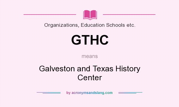 What does GTHC mean? It stands for Galveston and Texas History Center