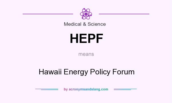 What does HEPF mean? It stands for Hawaii Energy Policy Forum