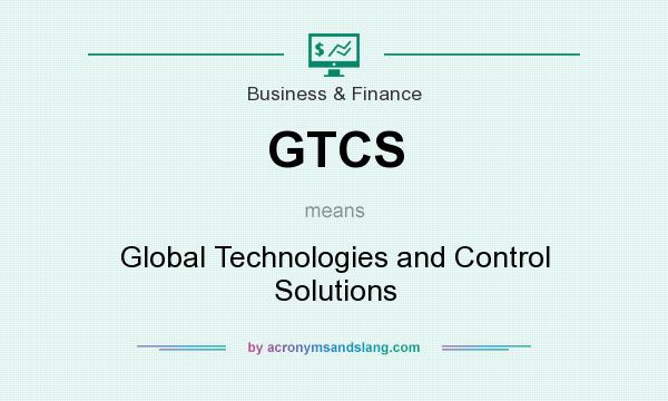 What does GTCS mean? It stands for Global Technologies and Control Solutions