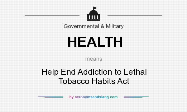 What does HEALTH mean? It stands for Help End Addiction to Lethal Tobacco Habits Act