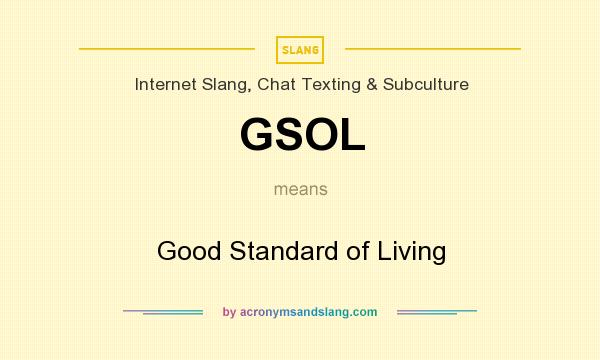 What does GSOL mean? It stands for Good Standard of Living