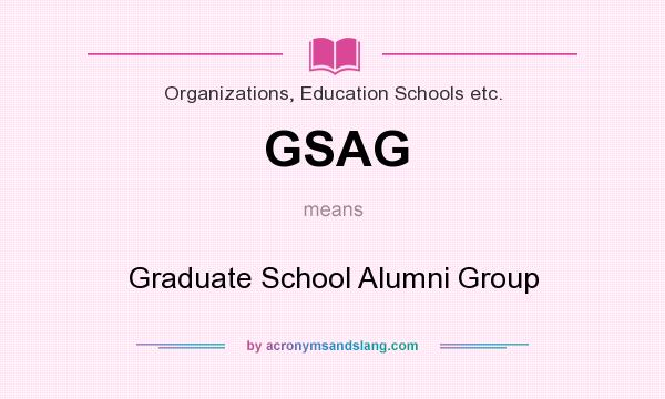 What does GSAG mean? It stands for Graduate School Alumni Group