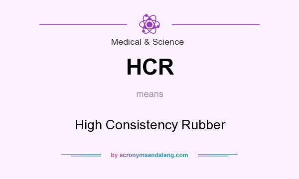What does HCR mean? It stands for High Consistency Rubber