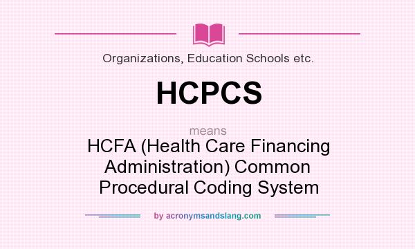 What does HCPCS mean? It stands for HCFA (Health Care Financing Administration) Common Procedural Coding System