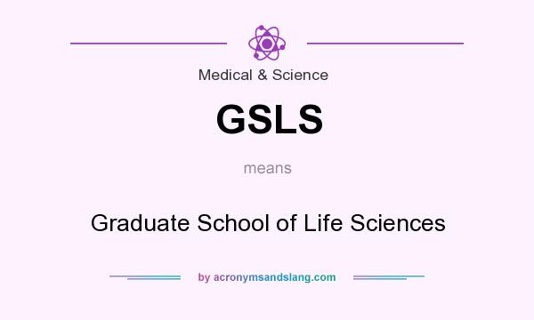 What does GSLS mean? It stands for Graduate School of Life Sciences