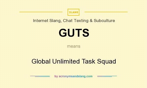 What does GUTS mean? It stands for Global Unlimited Task Squad